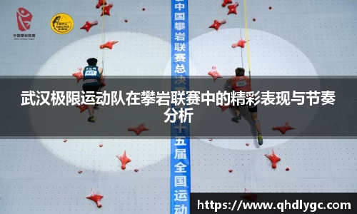 武汉极限运动队在攀岩联赛中的精彩表现与节奏分析